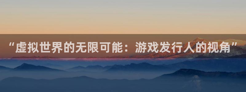 im电竞啤酒多少钱一箱：“虚拟世界的无限可能：游戏发行人的视角”